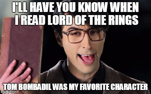 I'll Have You Know[Book] - Tom Bombadil | I'LL HAVE YOU KNOW WHEN I READ LORD OF THE RINGS TOM BOMBADIL WAS MY FAVORITE CHARACTER | image tagged in i'll have you know book,tom bombadil,lotr,lord of the rings | made w/ Imgflip meme maker
