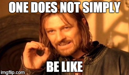 similar to?  resembles? | ONE DOES NOT SIMPLY BE LIKE | image tagged in memes,one does not simply | made w/ Imgflip meme maker