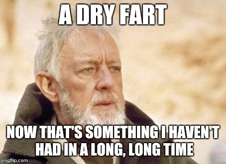 Oldie Wan Kenobi | A DRY FART NOW THAT'S SOMETHING I HAVEN'T HAD IN A LONG, LONG TIME | image tagged in memes,obi wan kenobi | made w/ Imgflip meme maker