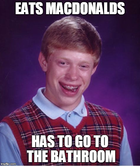 Bad Luck Brian Meme | EATS MACDONALDS HAS TO GO TO THE BATHROOM | image tagged in memes,bad luck brian | made w/ Imgflip meme maker
