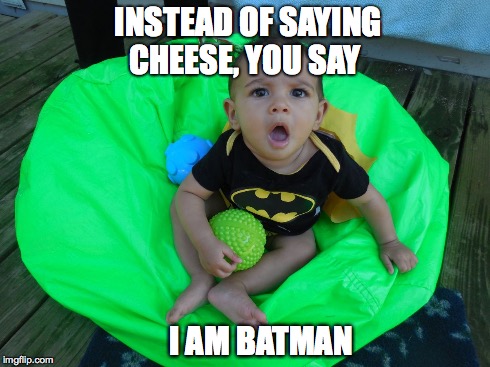 INSTEAD OF SAYING CHEESE, YOU SAY I AM BATMAN | image tagged in b | made w/ Imgflip meme maker