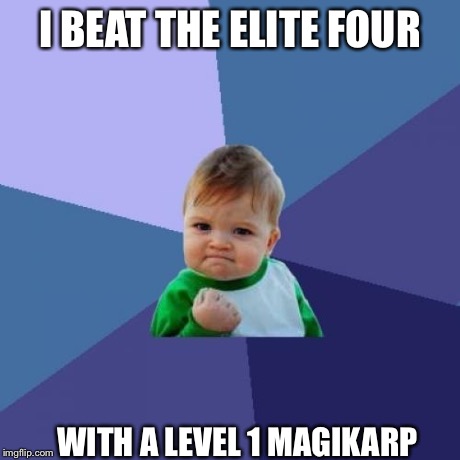 Success Kid Meme | I BEAT THE ELITE FOUR WITH A LEVEL 1 MAGIKARP | image tagged in memes,success kid | made w/ Imgflip meme maker