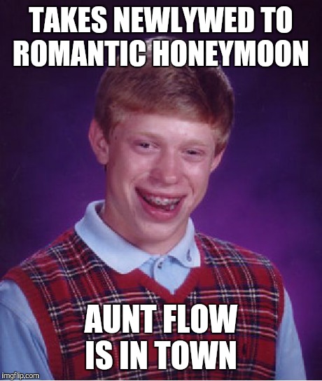 Bad Luck Brian | TAKES NEWLYWED TO ROMANTIC HONEYMOON AUNT FLOW IS IN TOWN | image tagged in memes,bad luck brian | made w/ Imgflip meme maker