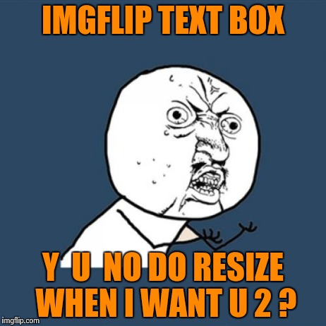 It's like working on a 386 again | IMGFLIP TEXT BOX Y  U  NO DO RESIZE WHEN I WANT U 2 ? | image tagged in memes,y u no,imgflip | made w/ Imgflip meme maker