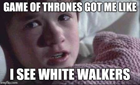 I See Dead People Meme | GAME OF THRONES GOT ME LIKE I SEE WHITE WALKERS | image tagged in memes,i see dead people | made w/ Imgflip meme maker