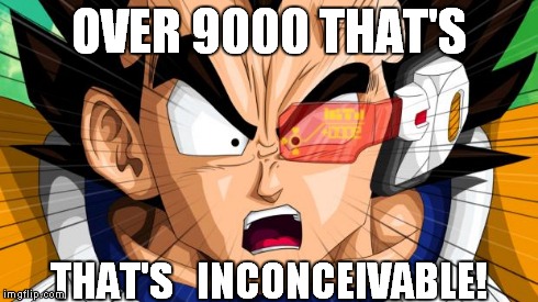 no Vegeta it's not impossible. just inconceivable | OVER 9000 THAT'S THAT'S   INCONCEIVABLE! | image tagged in vegeta,inconceivable,vegeta over 9000 | made w/ Imgflip meme maker