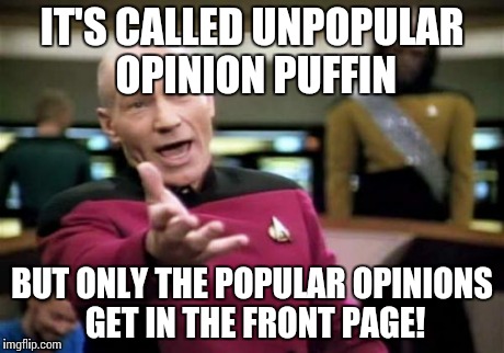 Aliens? | IT'S CALLED UNPOPULAR OPINION PUFFIN BUT ONLY THE POPULAR OPINIONS GET IN THE FRONT PAGE! | image tagged in memes,picard wtf,funny,unpopular opinion puffin,imgflip | made w/ Imgflip meme maker