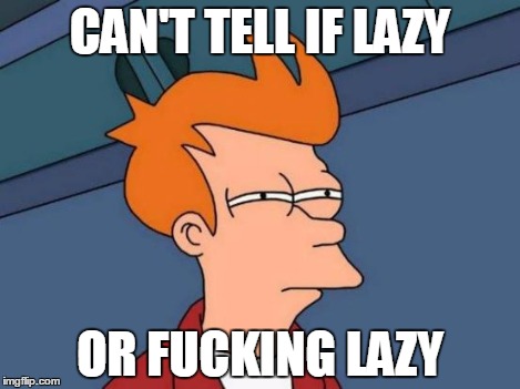 Futurama Fry Meme | CAN'T TELL IF LAZY OR F**KING LAZY | image tagged in memes,futurama fry | made w/ Imgflip meme maker