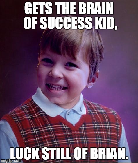 Badsuccess. Another photoshoped meme by me, I admit i'm not good in photoshop :P | GETS THE BRAIN OF SUCCESS KID, LUCK STILL OF BRIAN. | image tagged in badsuccess,bad luck brian | made w/ Imgflip meme maker