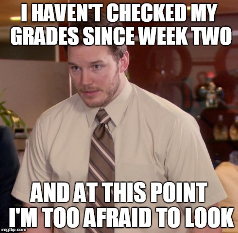 Afraid To Ask Andy Meme | I HAVEN'T CHECKED MY GRADES SINCE WEEK TWO AND AT THIS POINT I'M TOO AFRAID TO LOOK | image tagged in memes,afraid to ask andy | made w/ Imgflip meme maker