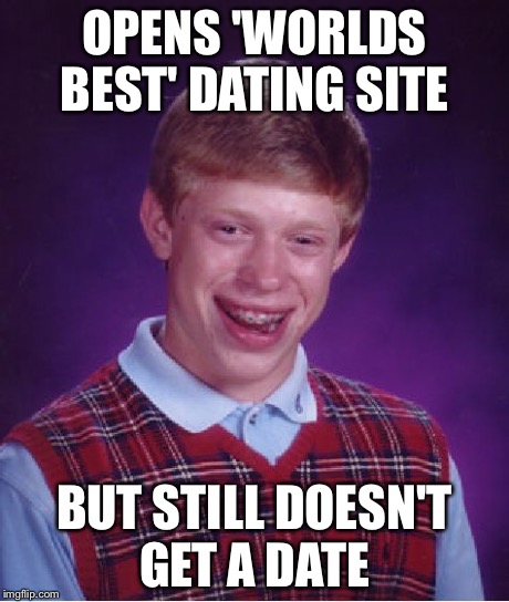 Bad Luck Brian Meme | OPENS 'WORLDS BEST' DATING SITE BUT STILL DOESN'T GET A DATE | image tagged in memes,bad luck brian | made w/ Imgflip meme maker