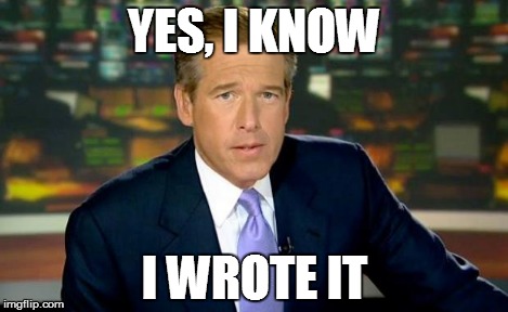 Brian Williams Was There Meme | YES, I KNOW I WROTE IT | image tagged in memes,brian williams was there | made w/ Imgflip meme maker