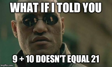 Matrix Morpheus | WHAT IF I TOLD YOU 9 + 10 DOESN'T EQUAL 21 | image tagged in memes,matrix morpheus | made w/ Imgflip meme maker