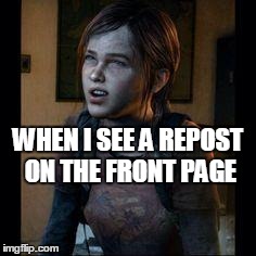 How? | WHEN I SEE A REPOST ON THE FRONT PAGE | image tagged in ellie thinking | made w/ Imgflip meme maker