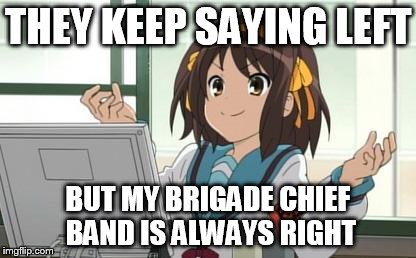 Haruhi Computer | THEY KEEP SAYING LEFT BUT MY BRIGADE CHIEF BAND IS ALWAYS RIGHT | image tagged in haruhi computer | made w/ Imgflip meme maker