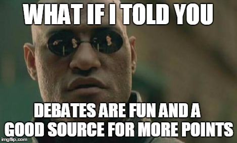 Matrix Morpheus Meme | WHAT IF I TOLD YOU DEBATES ARE FUN AND A GOOD SOURCE FOR MORE POINTS | image tagged in memes,matrix morpheus | made w/ Imgflip meme maker