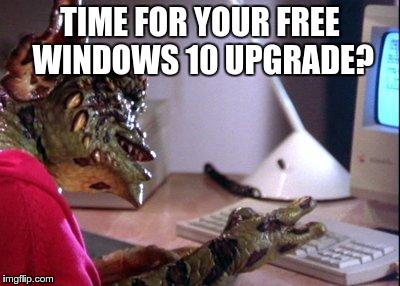 Gremlin computer | TIME FOR YOUR FREE WINDOWS 10 UPGRADE? | image tagged in gremlin computer | made w/ Imgflip meme maker