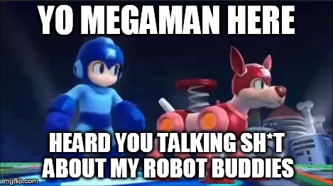 Megaman and Rush | YO MEGAMAN HERE HEARD YOU TALKING SH*T ABOUT MY ROBOT BUDDIES | image tagged in megaman and rush | made w/ Imgflip meme maker