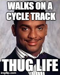 Thug Life | WALKS ON A CYCLE TRACK THUG LIFE | image tagged in thug life | made w/ Imgflip meme maker