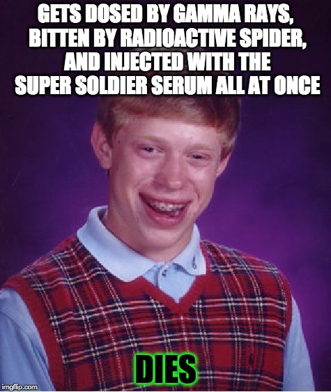 Super Bad Luck Brian | GETS DOSED BY GAMMA RAYS, BITTEN BY RADIOACTIVE SPIDER, AND INJECTED WITH THE SUPER SOLDIER SERUM ALL AT ONCE DIES | image tagged in memes,bad luck brian,marvel,funny,funny memes | made w/ Imgflip meme maker