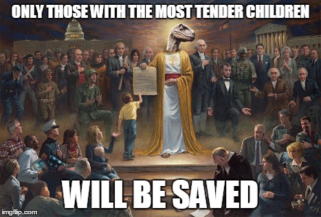 Raptor Jesus | ONLY THOSE WITH THE MOST TENDER CHILDREN WILL BE SAVED | image tagged in raptor jesus | made w/ Imgflip meme maker