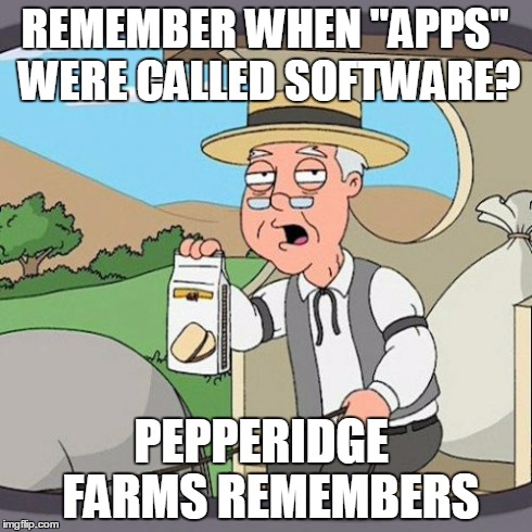 Pepperidge Farm Remembers | REMEMBER WHEN "APPS" WERE CALLED SOFTWARE? PEPPERIDGE  FARMS REMEMBERS | image tagged in memes,pepperidge farm remembers,funny | made w/ Imgflip meme maker