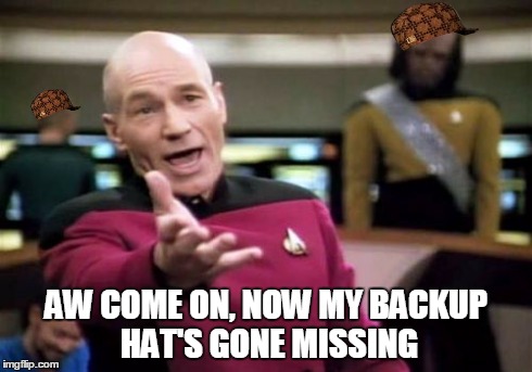 Picard Wtf | AW COME ON, NOW MY BACKUP HAT'S GONE MISSING | image tagged in memes,picard wtf,scumbag | made w/ Imgflip meme maker