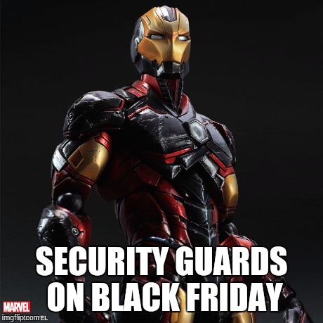 Experimental Iron Man Armor | SECURITY GUARDS ON BLACK FRIDAY | image tagged in experimental iron man armor | made w/ Imgflip meme maker