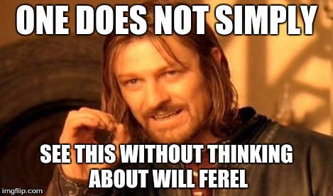 One Does Not Simply Meme | ONE DOES NOT SIMPLY SEE THIS WITHOUT THINKING ABOUT WILL FEREL | image tagged in memes,one does not simply | made w/ Imgflip meme maker