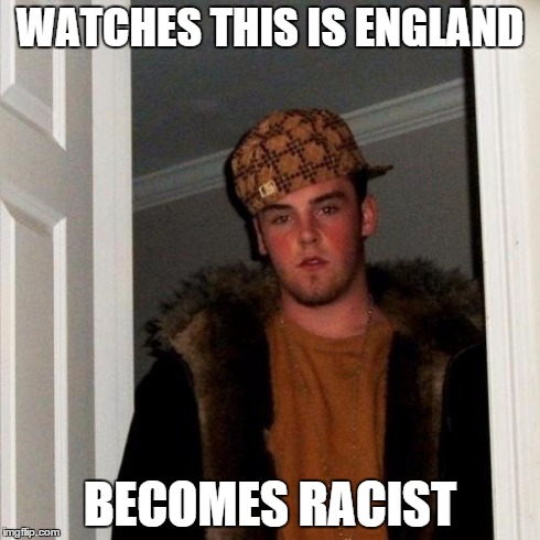 Scumbag Steve | WATCHES THIS IS ENGLAND BECOMES RACIST | image tagged in memes,scumbag steve | made w/ Imgflip meme maker