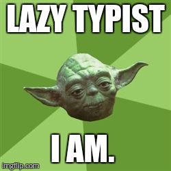 You take yoda advise | LAZY TYPIST I AM. | image tagged in you take yoda advise | made w/ Imgflip meme maker