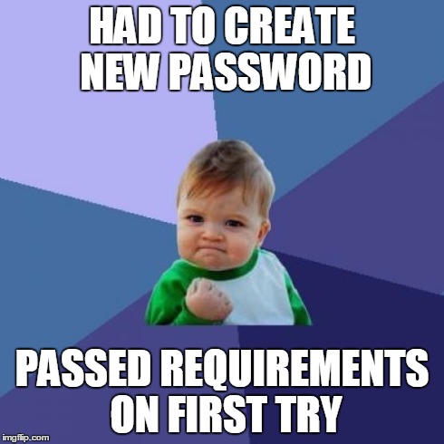 Success Kid Meme | HAD TO CREATE NEW PASSWORD PASSED REQUIREMENTS ON FIRST TRY | image tagged in memes,success kid,AdviceAnimals | made w/ Imgflip meme maker