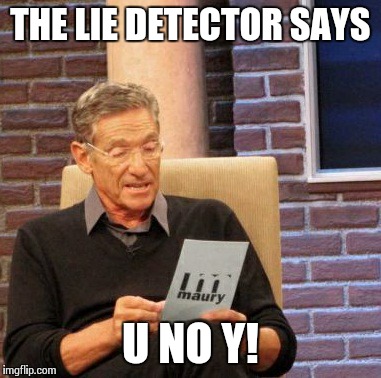 Maury Lie Detector Meme | THE LIE DETECTOR SAYS U NO Y! | image tagged in memes,maury lie detector | made w/ Imgflip meme maker