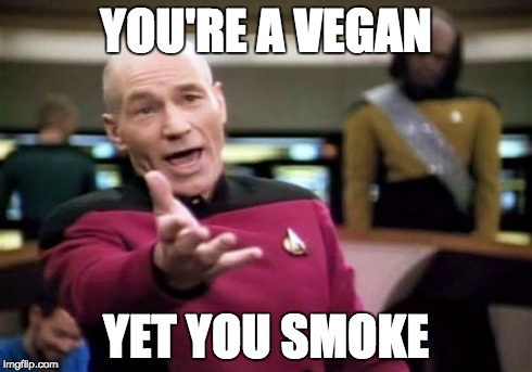 Picard Wtf | YOU'RE A VEGAN YET YOU SMOKE | image tagged in memes,picard wtf | made w/ Imgflip meme maker