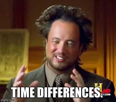 Ancient Aliens Meme | TIME DIFFERENCES. | image tagged in memes,ancient aliens | made w/ Imgflip meme maker