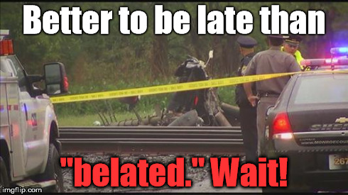 Better late than "the late." | Better to be late than "belated." Wait! | image tagged in car accident,train | made w/ Imgflip meme maker