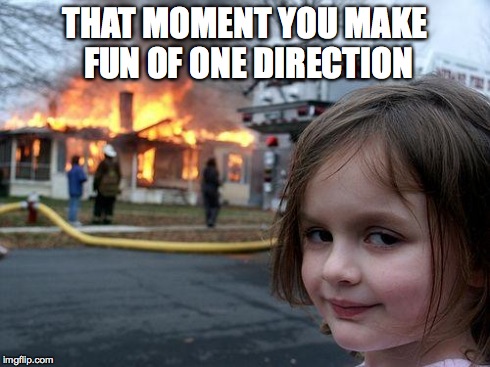 Disaster Girl Meme | THAT MOMENT YOU MAKE FUN OF ONE DIRECTION | image tagged in memes,disaster girl | made w/ Imgflip meme maker