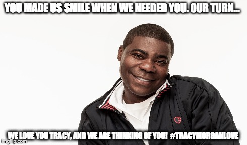 We love you Tracy.. RIP "Jimmy Mack" | YOU MADE US SMILE WHEN WE NEEDED YOU. OUR TURN... WE LOVE YOU TRACY, AND WE ARE THINKING OF YOU!  #TRACYMORGANLOVE | image tagged in tracy morgan,snl,respect | made w/ Imgflip meme maker