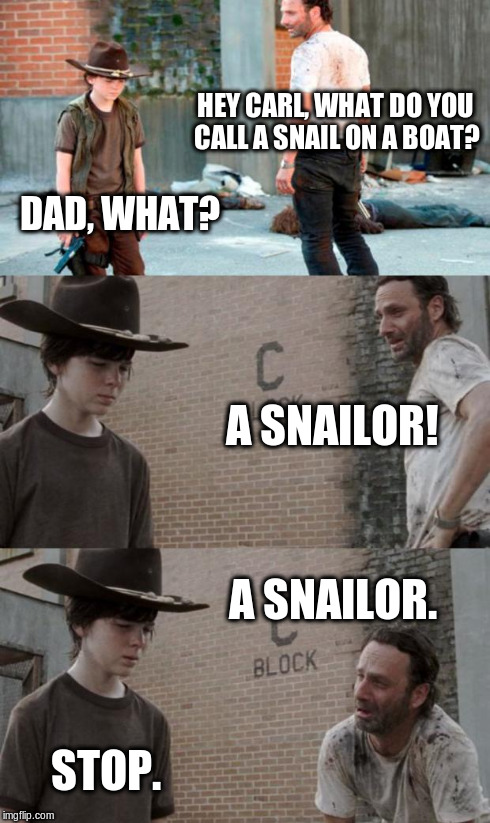 Rick and Carl 3 Meme | HEY CARL, WHAT DO YOU CALL A SNAIL ON A BOAT? DAD, WHAT? A SNAILOR! A SNAILOR. STOP. | image tagged in memes,rick and carl 3 | made w/ Imgflip meme maker
