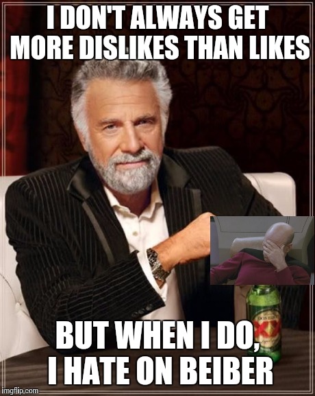 The Most Interesting Man In The World | I DON'T ALWAYS GET MORE DISLIKES THAN LIKES BUT WHEN I DO, I HATE ON BEIBER | image tagged in memes,the most interesting man in the world | made w/ Imgflip meme maker