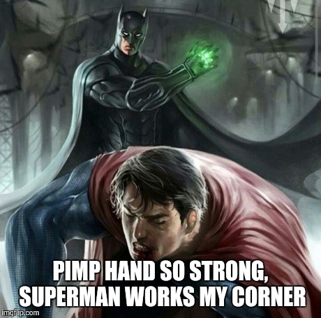 Batman Pimps Superman | PIMP HAND SO STRONG, SUPERMAN WORKS MY CORNER | image tagged in batman pimps superman | made w/ Imgflip meme maker