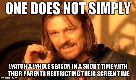 One Does Not Simply Meme | ONE DOES NOT SIMPLY WATCH A WHOLE SEASON IN A SHORT TIME WITH THEIR PARENTS RESTRICTING THEIR SCREEN TIME | image tagged in memes,one does not simply | made w/ Imgflip meme maker