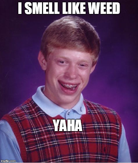 Bad Luck Brian Meme | I SMELL LIKE WEED YAHA | image tagged in memes,bad luck brian | made w/ Imgflip meme maker