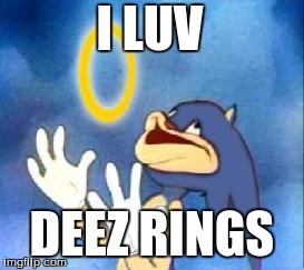 I LUV DEEZ RINGS | image tagged in ghetto sonic | made w/ Imgflip meme maker