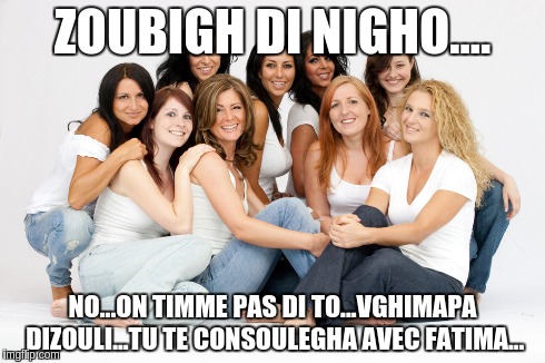 ZOUBIGH DI NIGHO.... NO...ON TIMME PAS DI TO...VGHIMAPA DIZOULI...TU TE CONSOULEGHA AVEC FATIMA... | made w/ Imgflip meme maker