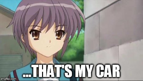 Nagato Blank Stare | ...THAT'S MY CAR | image tagged in nagato blank stare | made w/ Imgflip meme maker