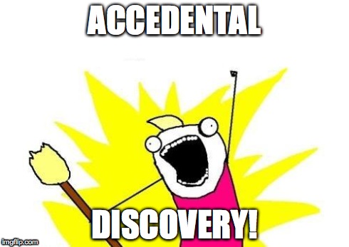 X All The Y | ACCEDENTAL DISCOVERY! | image tagged in memes,x all the y | made w/ Imgflip meme maker