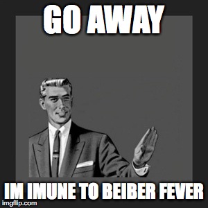 Kill Yourself Guy Meme | GO AWAY IM IMUNE TO BEIBER FEVER | image tagged in memes,kill yourself guy | made w/ Imgflip meme maker