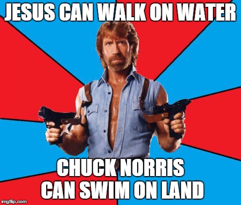 Chuck Norris With Guns | JESUS CAN WALK ON WATER CHUCK NORRIS CAN SWIM ON LAND | image tagged in chuck norris | made w/ Imgflip meme maker