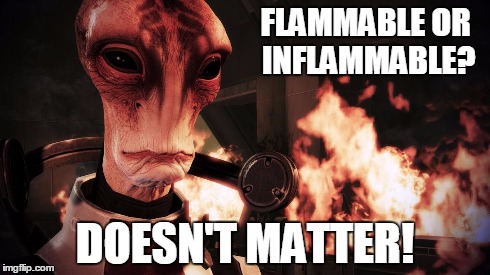 Doesn't matter | FLAMMABLE OR INFLAMMABLE? DOESN'T MATTER! | image tagged in mass effect,mordin | made w/ Imgflip meme maker